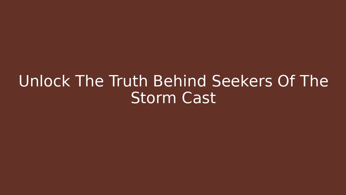 Unlock The Truth Behind Seekers Of The Storm Cast