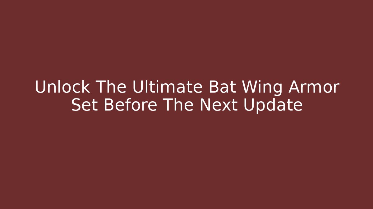 Unlock The Ultimate Bat Wing Armor Set Before The Next Update