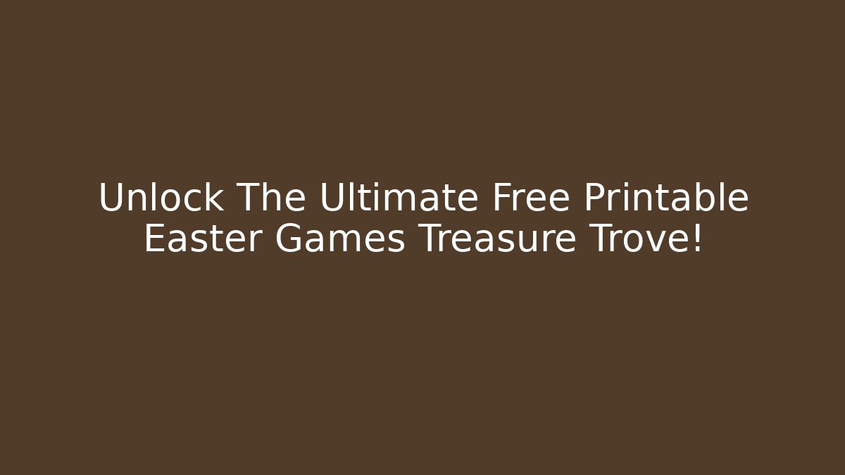 Unlock The Ultimate Free Printable Easter Games Treasure Trove!