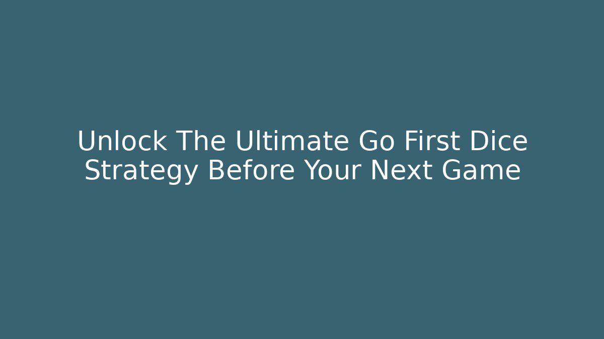 Unlock The Ultimate Go First Dice Strategy Before Your Next Game