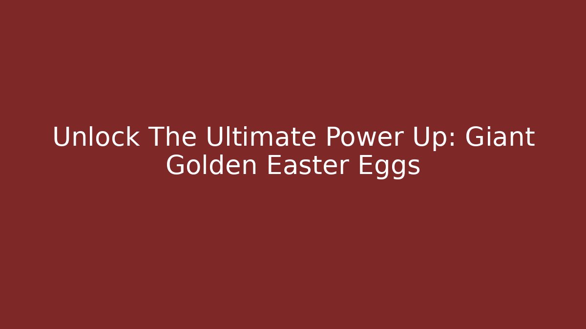 Unlock The Ultimate Power Up: Giant Golden Easter Eggs