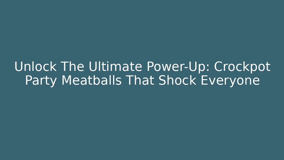 Unlock The Ultimate Power-Up: Crockpot Party Meatballs That Shock Everyone