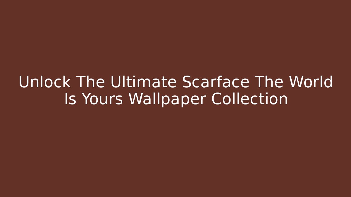 Unlock The Ultimate Scarface The World Is Yours Wallpaper Collection