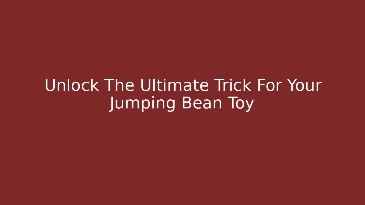Unlock The Ultimate Trick For Your Jumping Bean Toy
