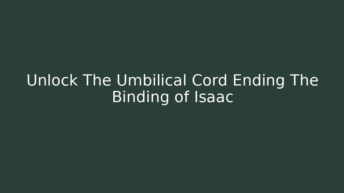 Unlock The Umbilical Cord Ending The Binding of Isaac