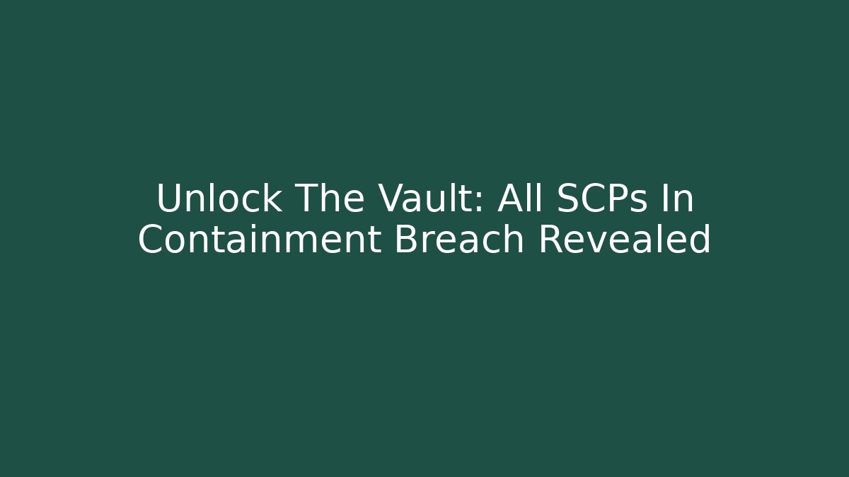 Unlock The Vault: All SCPs In Containment Breach Revealed