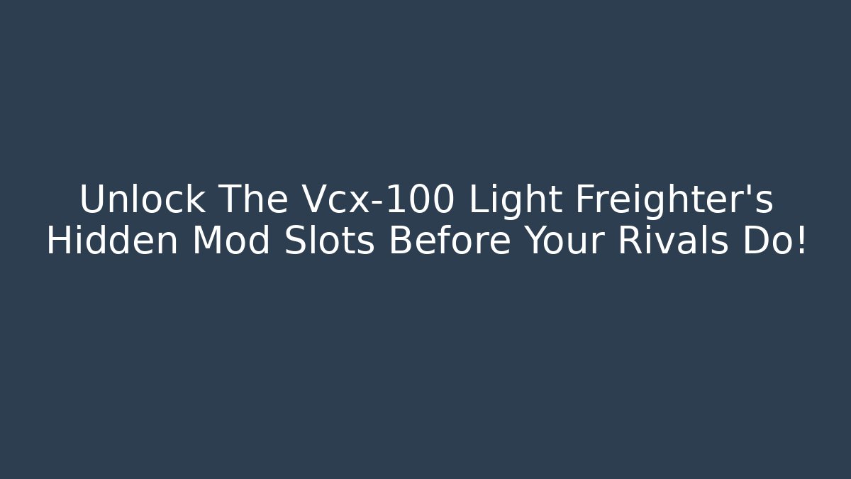 Unlock The Vcx-100 Light Freighter's Hidden Mod Slots Before Your Rivals Do! - Método de Aprovação