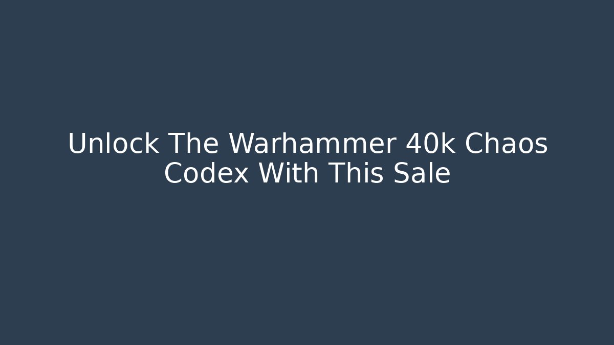 Unlock The Warhammer 40k Chaos Codex With This Sale