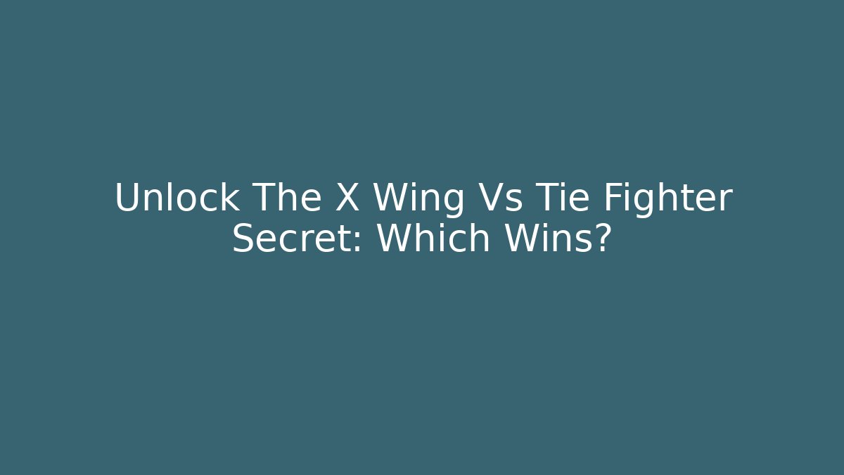 Unlock The X Wing Vs Tie Fighter Secret: Which Wins?