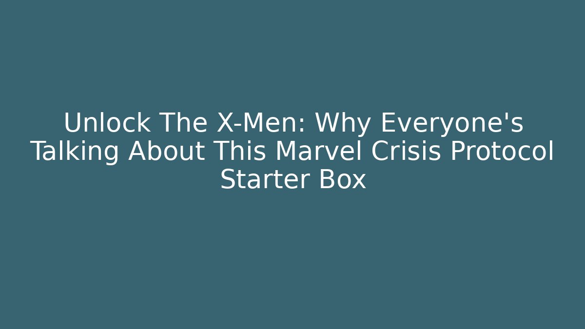 Unlock The X-Men: Why Everyone's Talking About This Marvel Crisis Protocol Starter Box - Método de Aprovação