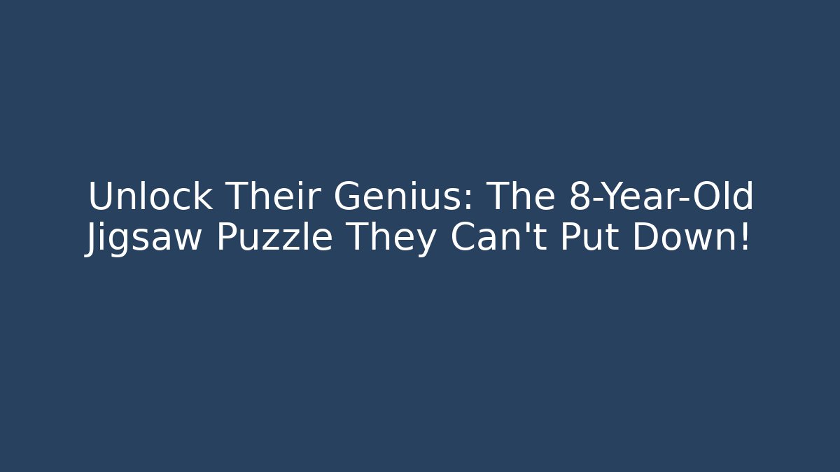 Unlock Their Genius: The 8-Year-Old Jigsaw Puzzle They Can't Put Down!