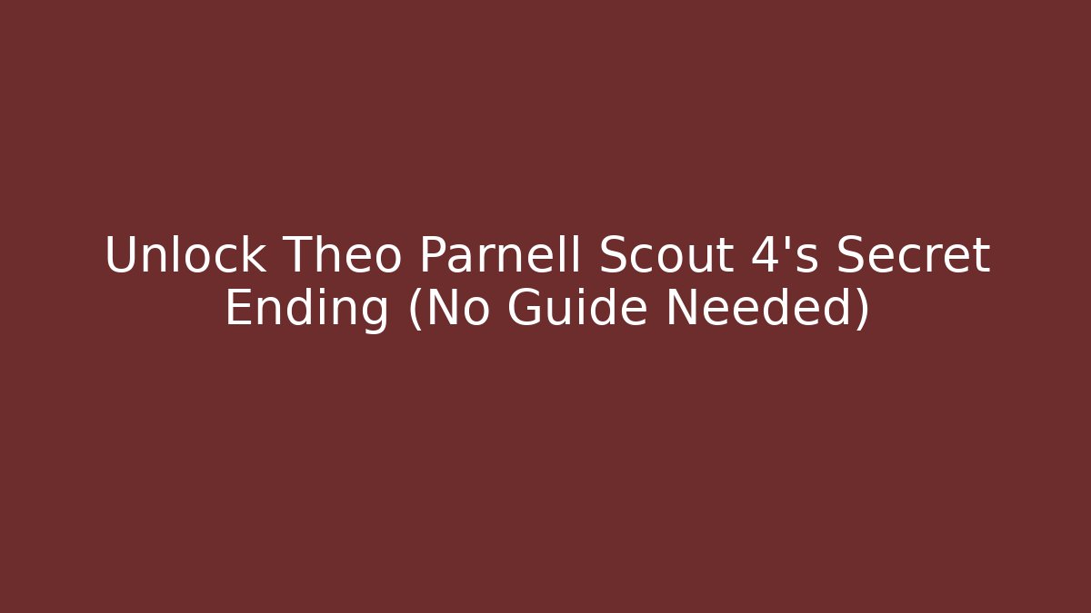 Unlock Theo Parnell Scout 4's Secret Ending (No Guide Needed)