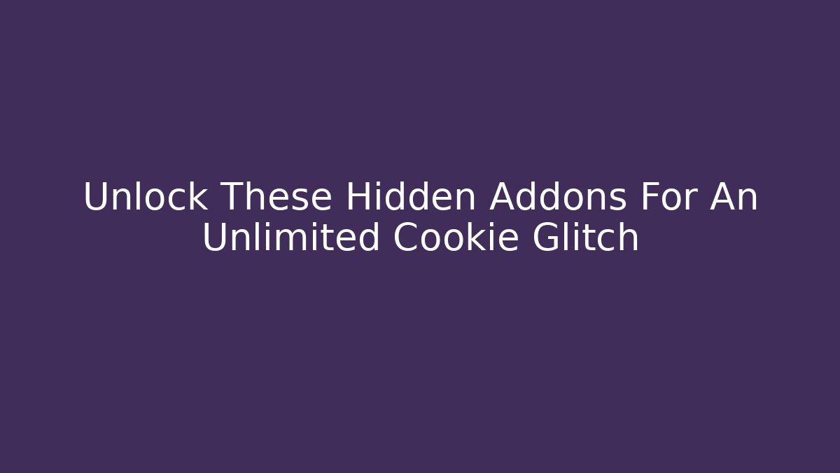 Unlock These Hidden Addons For An Unlimited Cookie Glitch