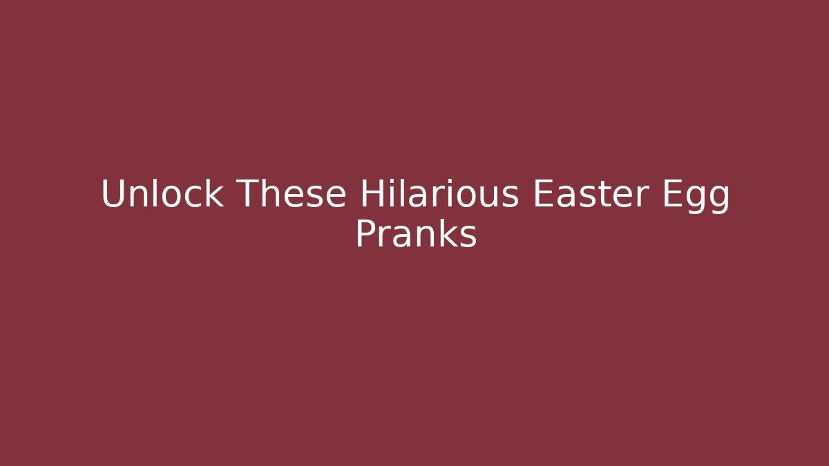Unlock These Hilarious Easter Egg Pranks