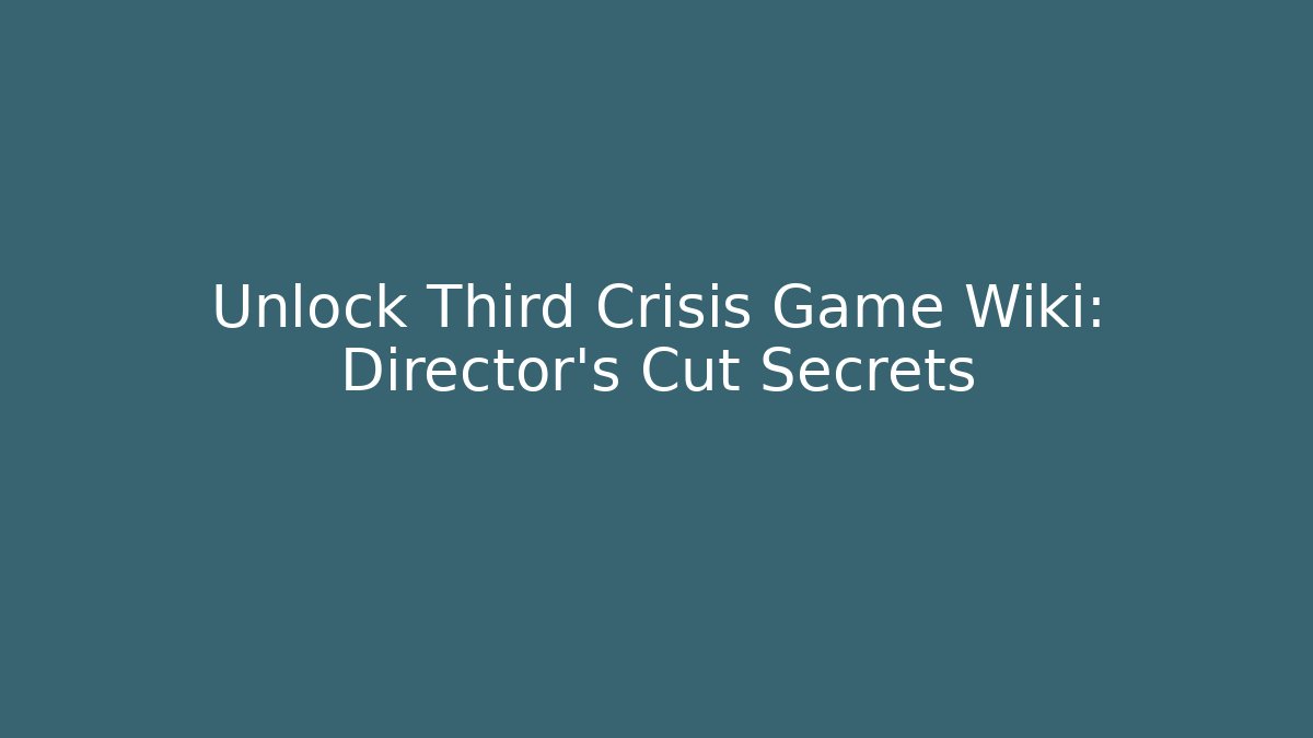 Unlock Third Crisis Game Wiki: Director’s Cut Secrets - Método de Aprovação