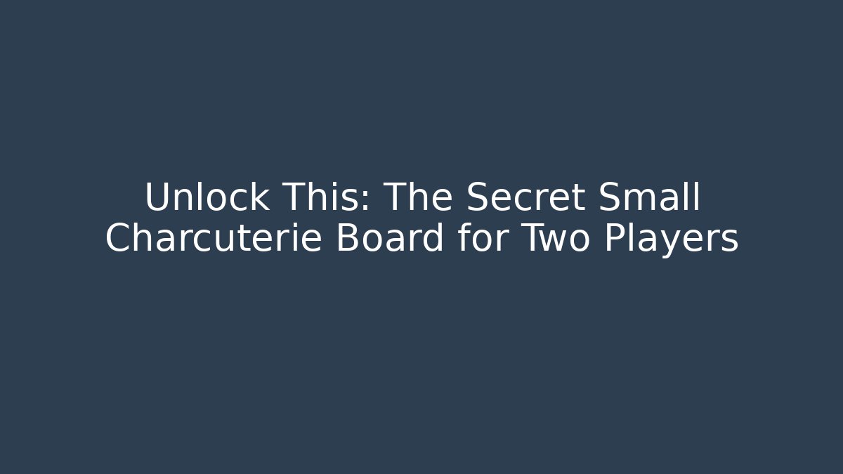 Unlock This: The Secret Small Charcuterie Board for Two Players