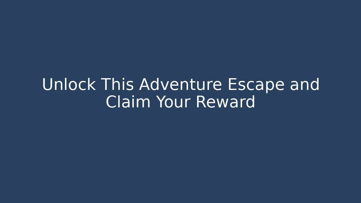 Unlock This Adventure Escape and Claim Your Reward