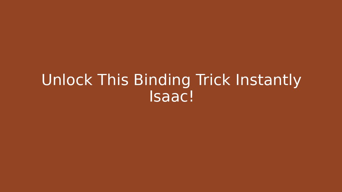 Unlock This Binding Trick Instantly Isaac! - Método de Aprovação