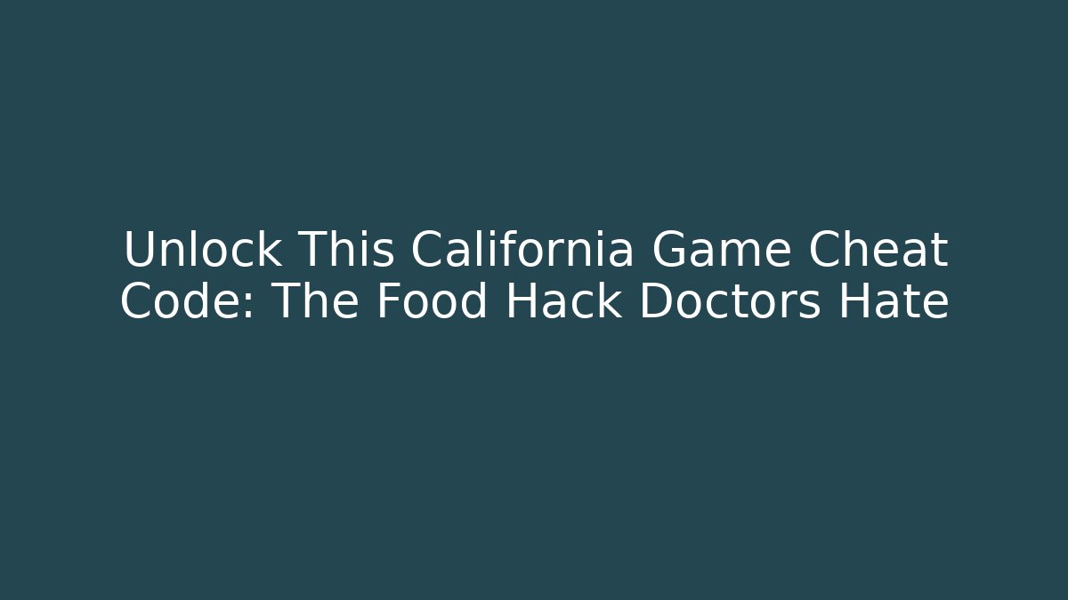 Unlock This California Game Cheat Code: The Food Hack Doctors Hate