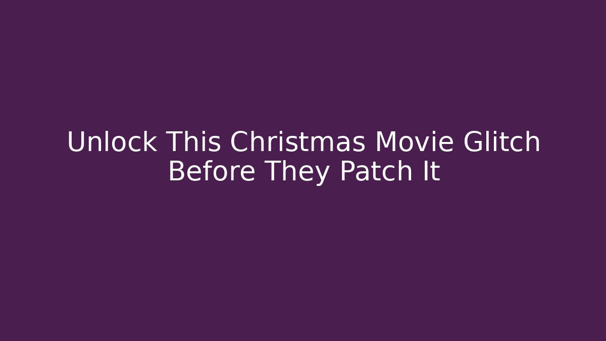 Unlock This Christmas Movie Glitch Before They Patch It - Método de Aprovação