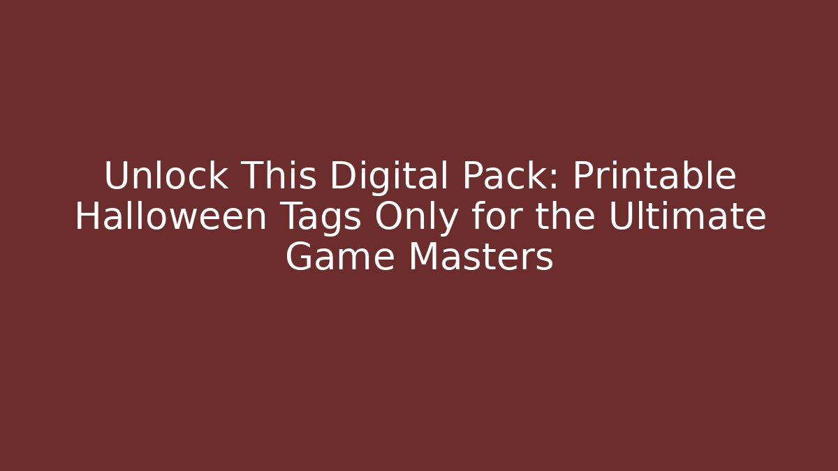 Unlock This Digital Pack: Printable Halloween Tags Only for the Ultimate Game Masters