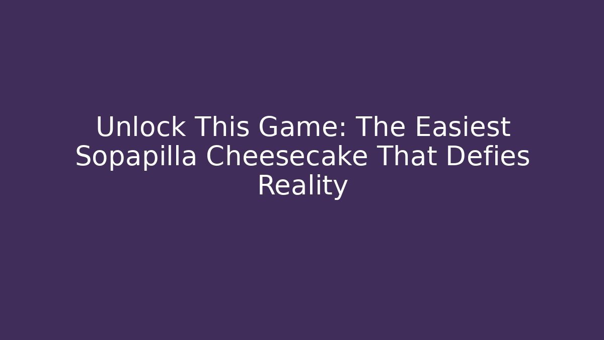 Unlock This Game: The Easiest Sopapilla Cheesecake That Defies Reality