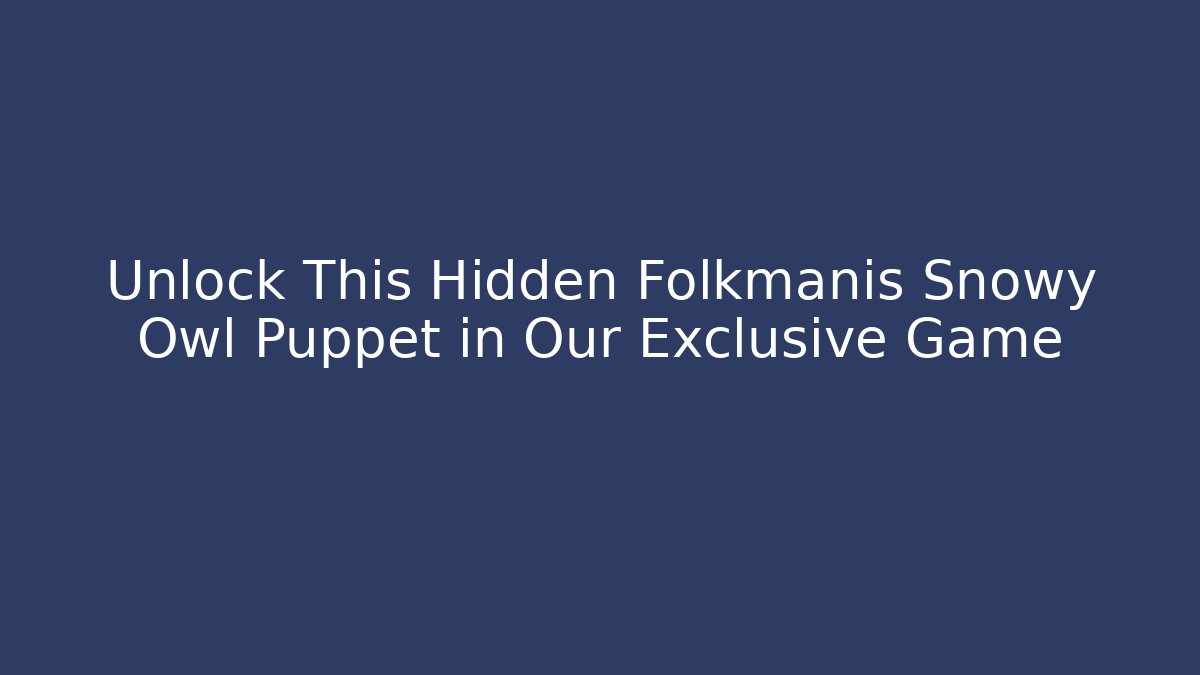Unlock This Hidden Folkmanis Snowy Owl Puppet in Our Exclusive Game
