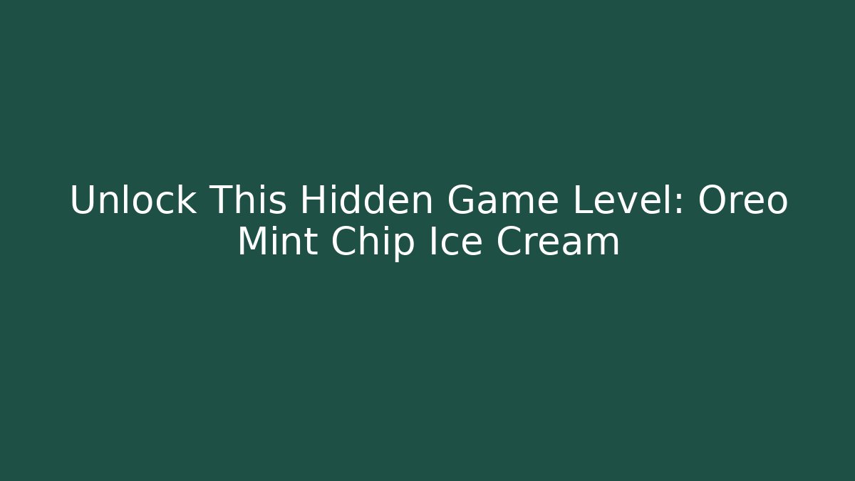 Unlock This Hidden Game Level: Oreo Mint Chip Ice Cream