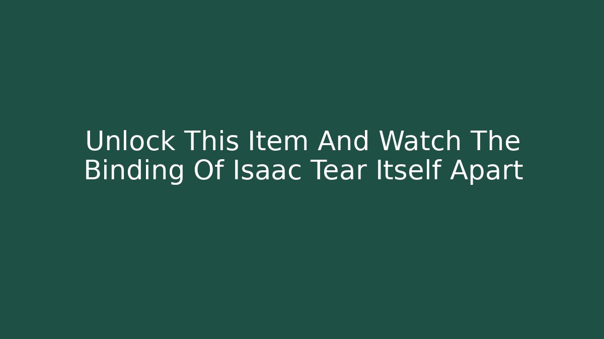 Unlock This Item And Watch The Binding Of Isaac Tear Itself Apart