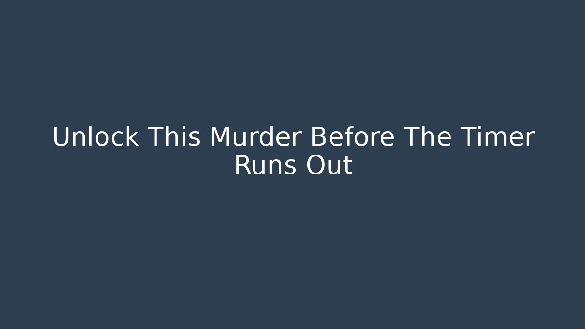 Unlock This Murder Before The Timer Runs Out