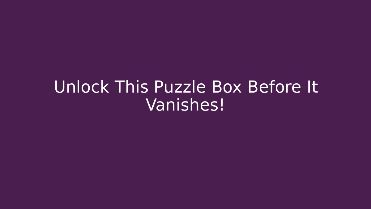 Unlock This Puzzle Box Before It Vanishes!