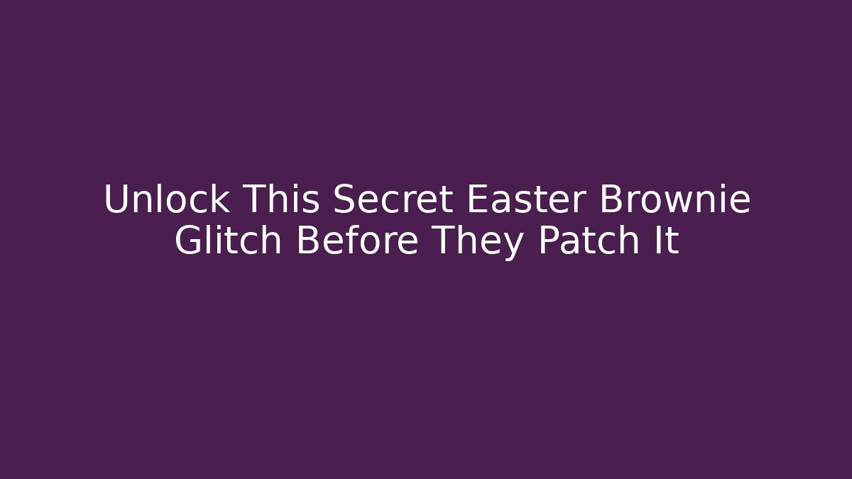 Unlock This Secret Easter Brownie Glitch Before They Patch It
