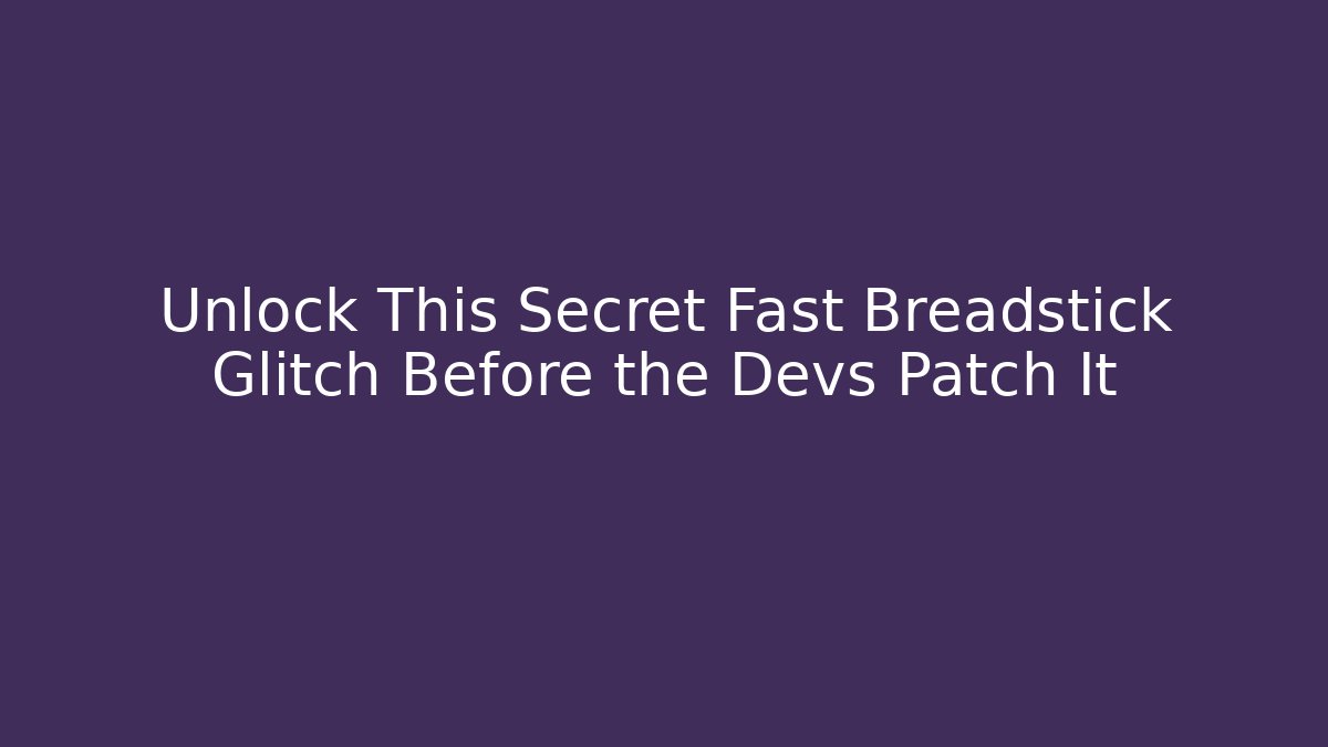 Unlock This Secret Fast Breadstick Glitch Before the Devs Patch It