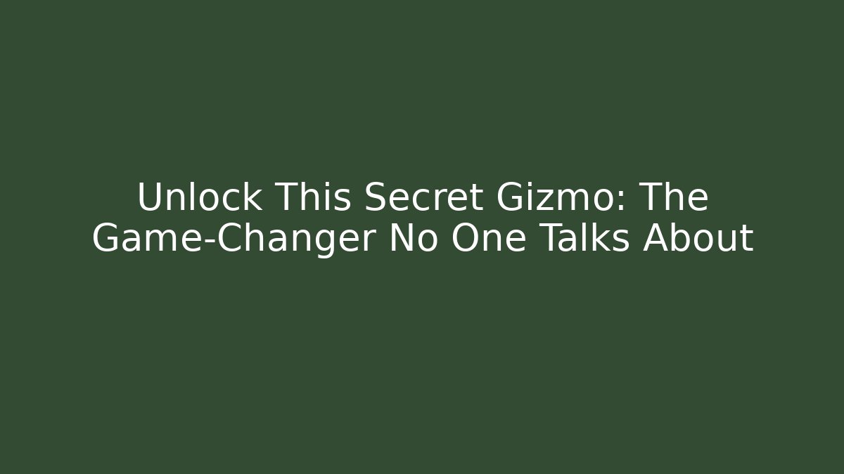 Unlock This Secret Gizmo: The Game-Changer No One Talks About