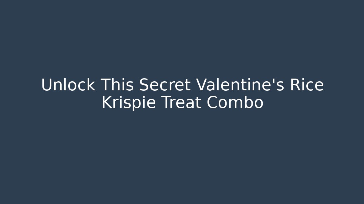Unlock This Secret Valentine’s Rice Krispie Treat Combo