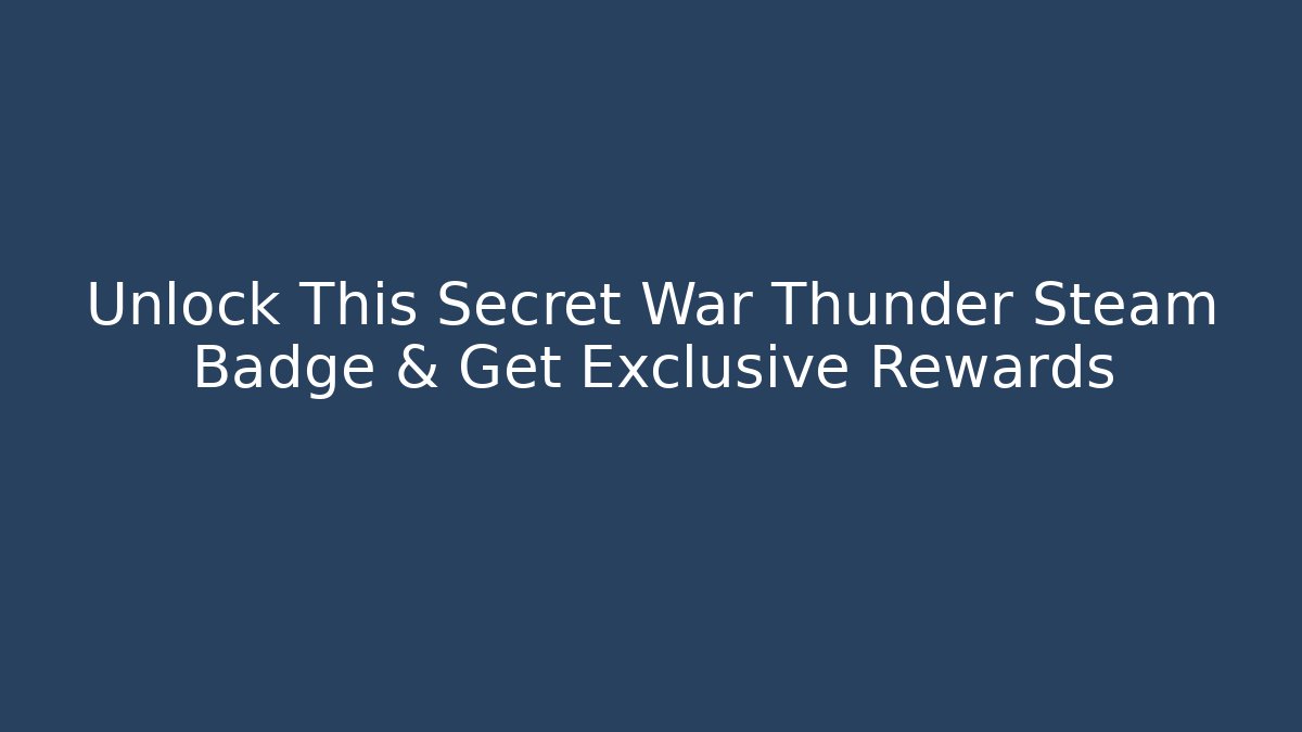 Unlock This Secret War Thunder Steam Badge & Get Exclusive Rewards