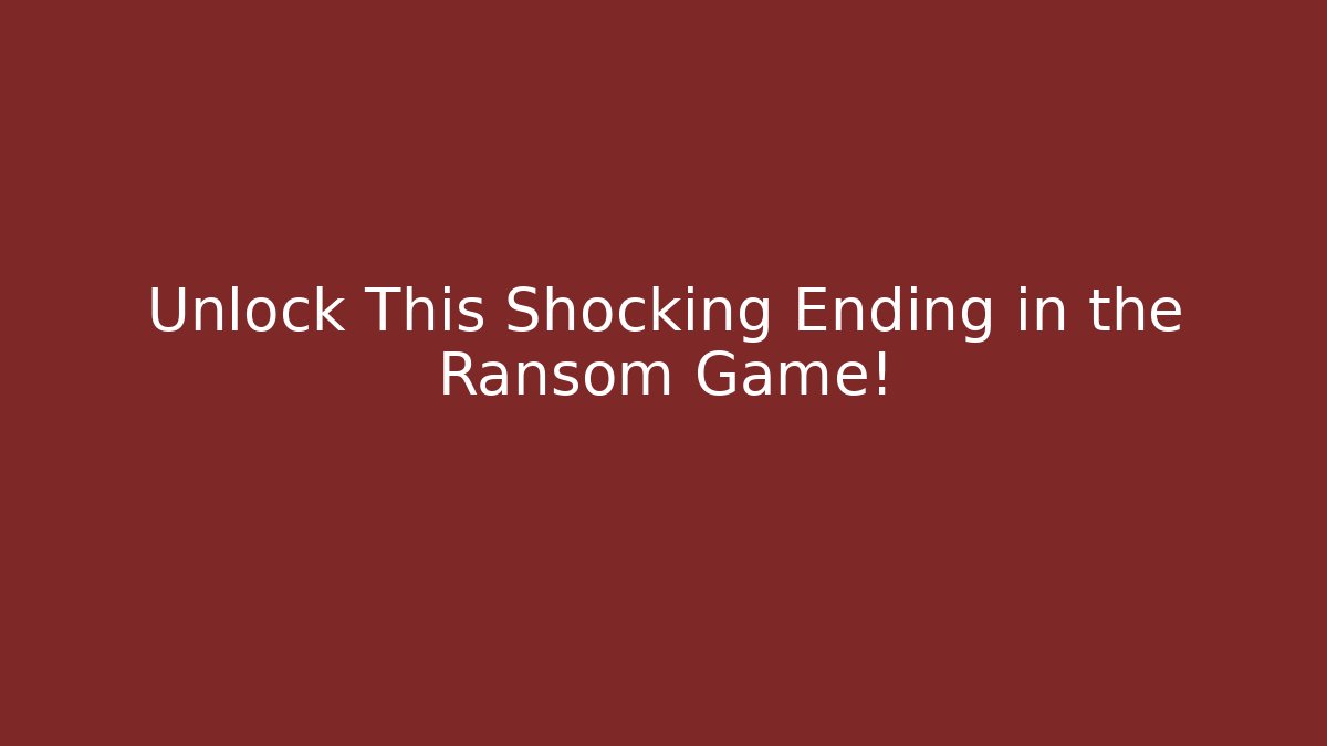 Unlock This Shocking Ending in the Ransom Game!