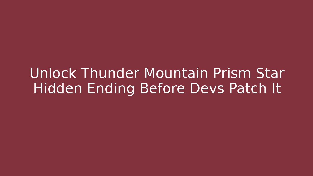 Unlock Thunder Mountain Prism Star Hidden Ending Before Devs Patch It - Método de Aprovação