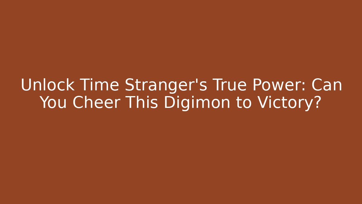 Unlock Time Stranger's True Power: Can You Cheer This Digimon to Victory? - Método de Aprovação