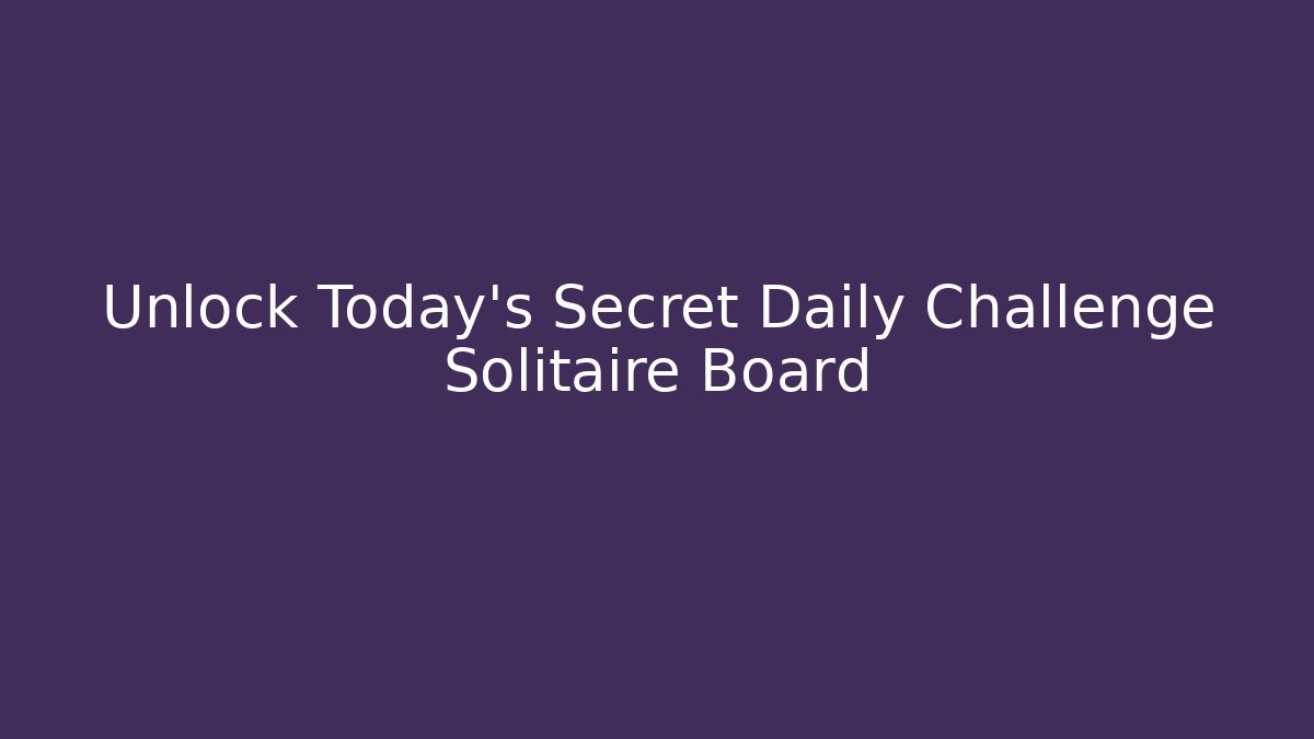 Unlock Today's Secret Daily Challenge Solitaire Board
