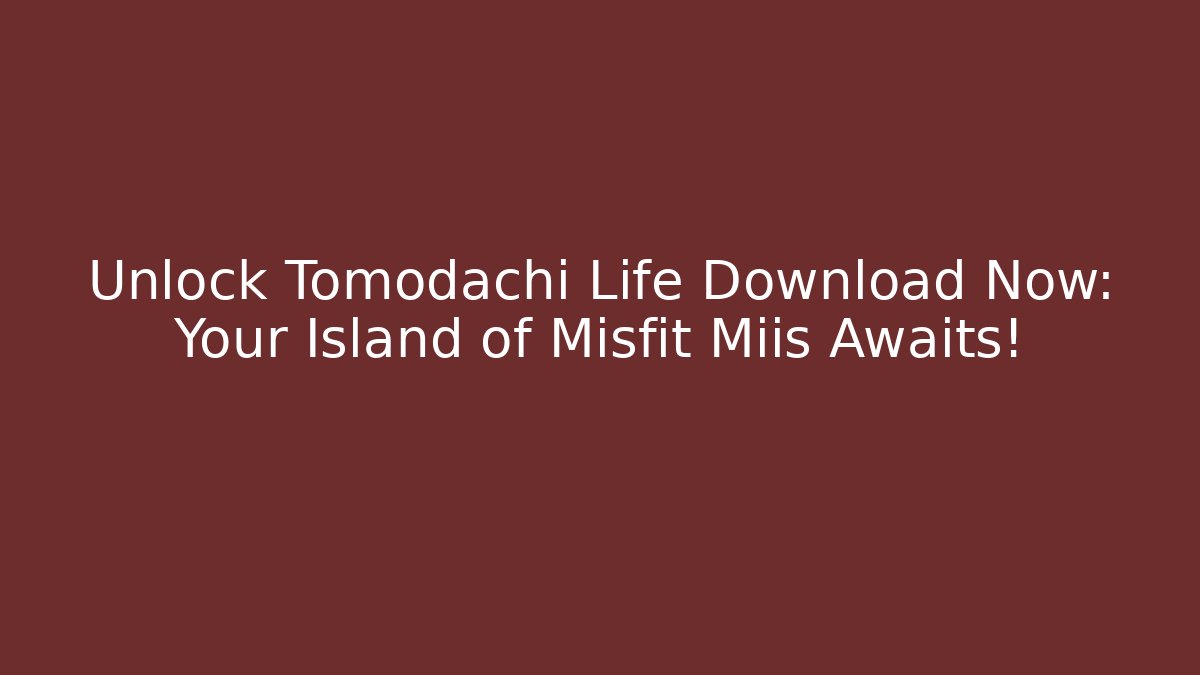 Unlock Tomodachi Life Download Now: Your Island of Misfit Miis Awaits!