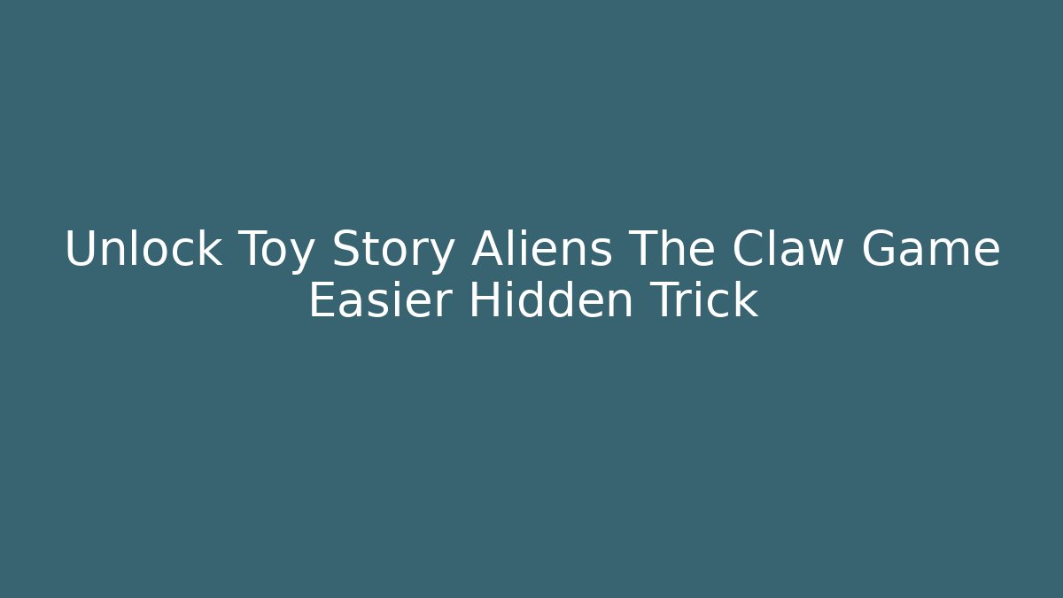 Unlock Toy Story Aliens The Claw Game Easier Hidden Trick