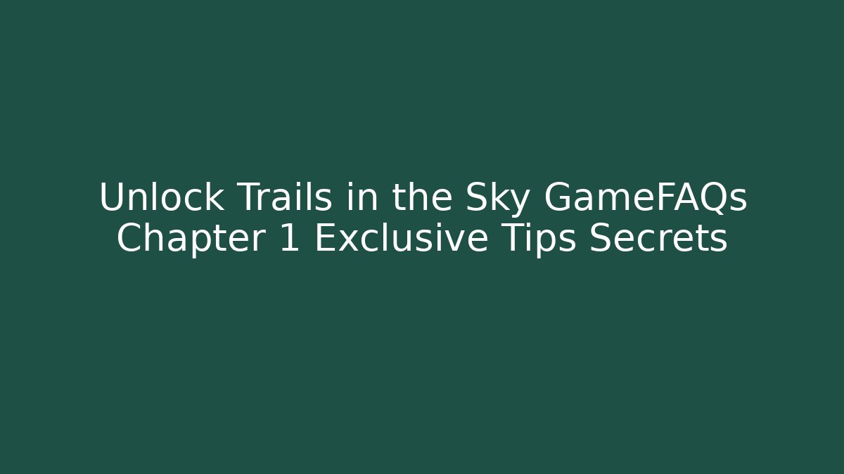 Unlock Trails in the Sky GameFAQs Chapter 1 Exclusive Tips Secrets - Método de Aprovação