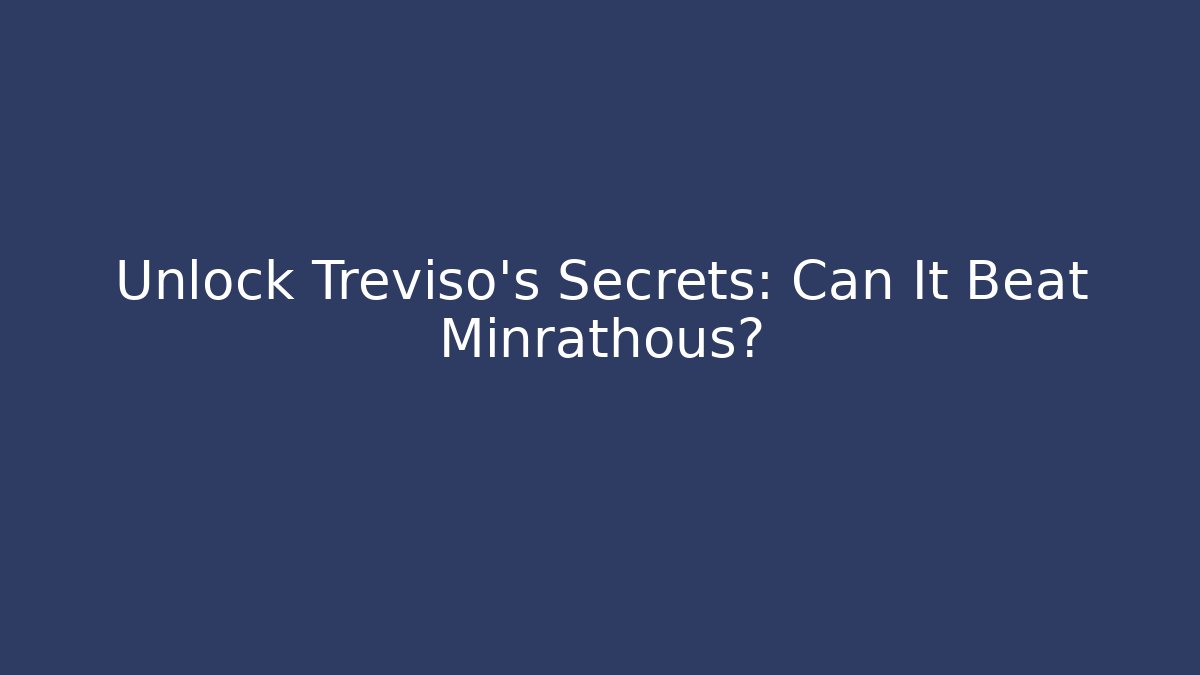 Unlock Treviso's Secrets: Can It Beat Minrathous?