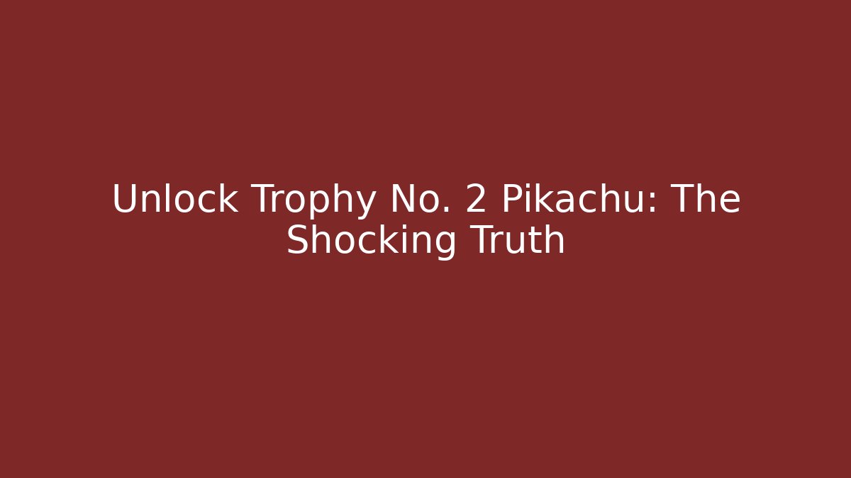 Unlock Trophy No. 2 Pikachu: The Shocking Truth