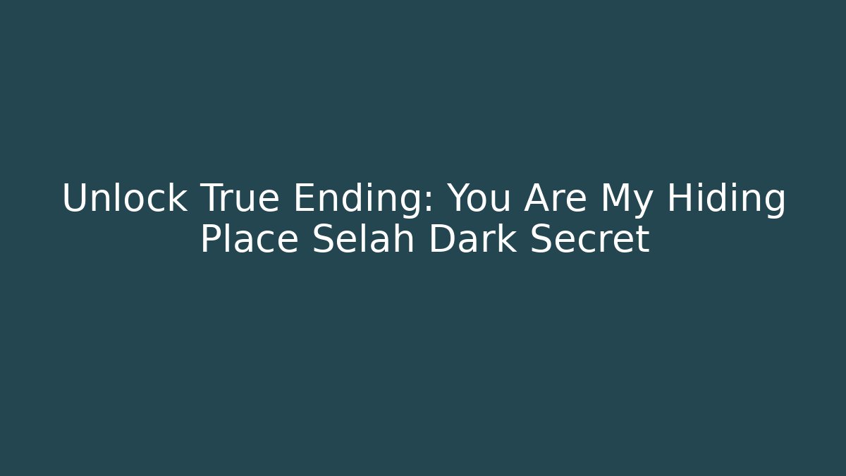 Unlock True Ending: You Are My Hiding Place Selah Dark Secret