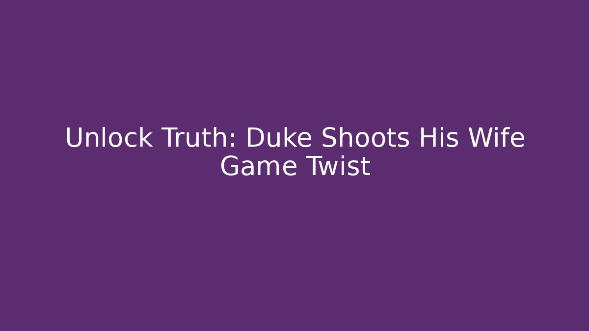 Unlock Truth: Duke Shoots His Wife Game Twist