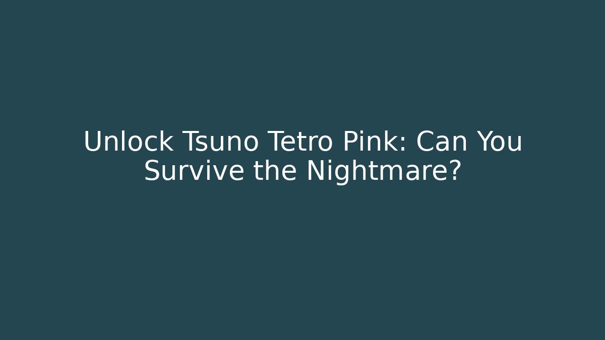 Unlock Tsuno Tetro Pink: Can You Survive the Nightmare?