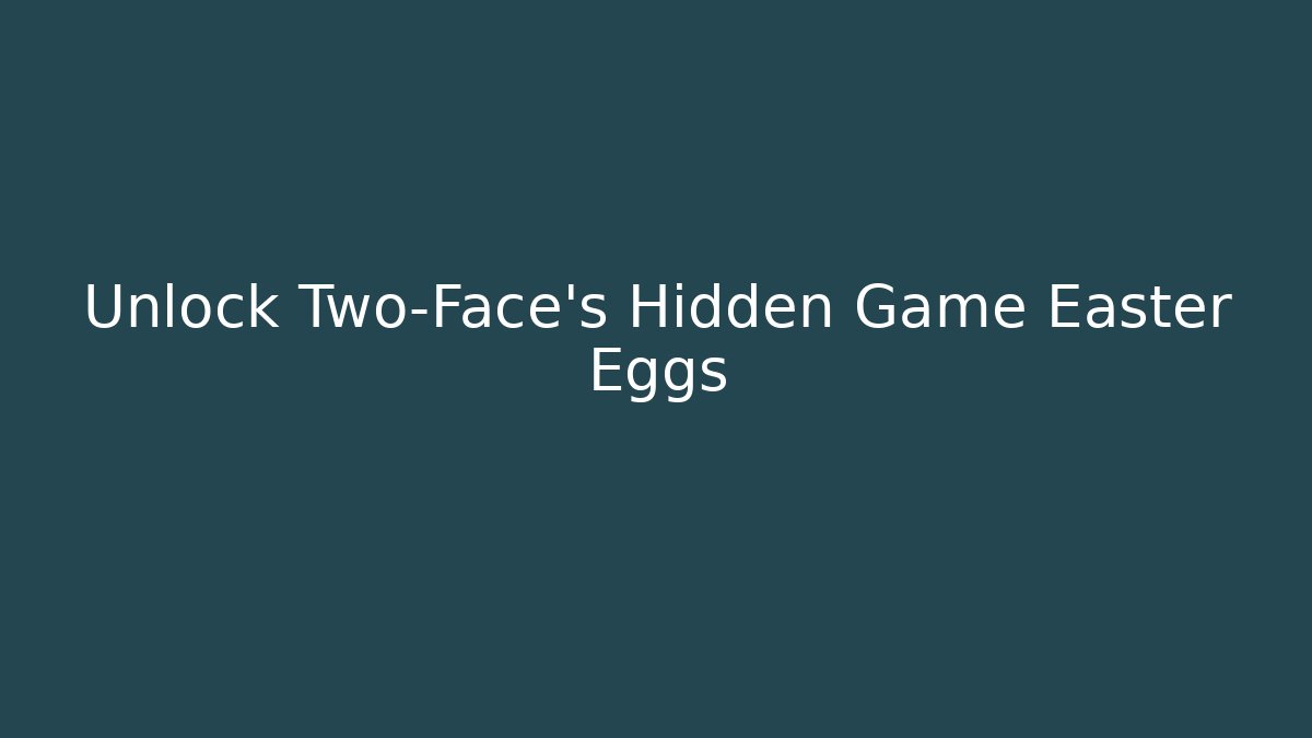 Unlock Two-Face's Hidden Game Easter Eggs