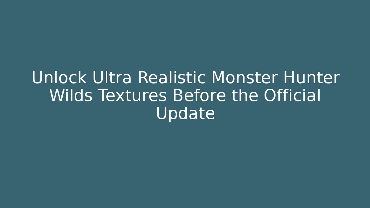 Unlock Ultra Realistic Monster Hunter Wilds Textures Before the Official Update